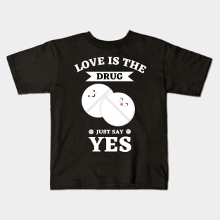 Love Is The Drug Just Say Yes Kids T-Shirt